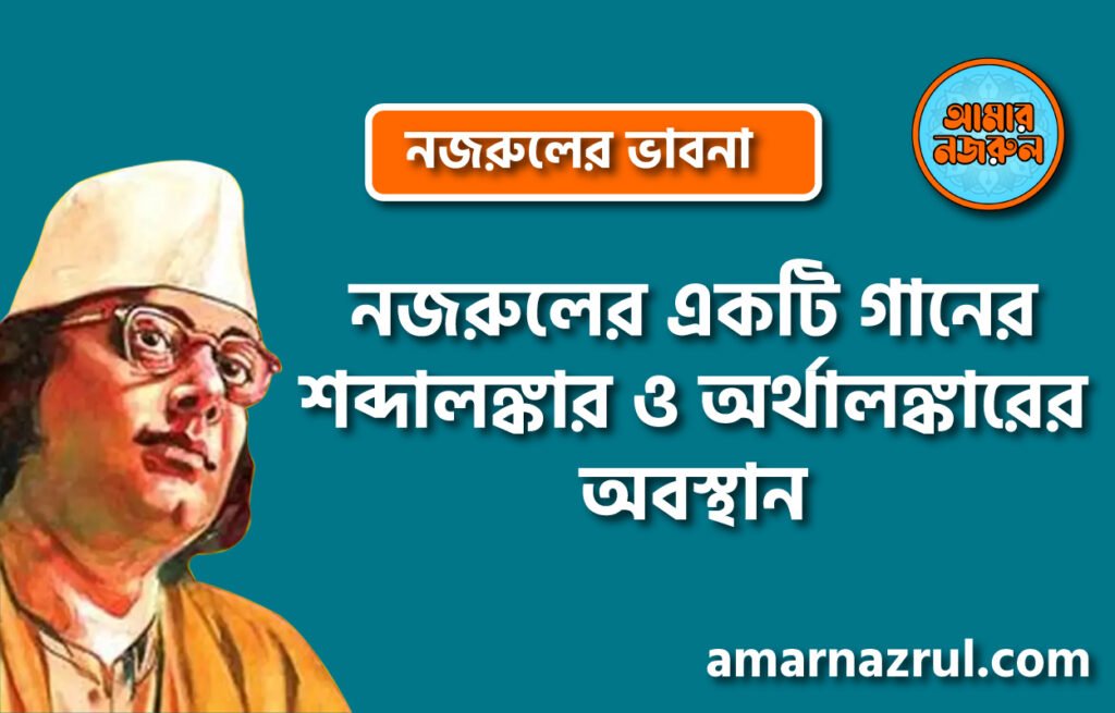 নজরুলের একটি গানের শব্দালঙ্কার ও অর্থালঙ্কারের অবস্থান নজরুলের একটি গানের শব্দালঙ্কার ও অর্থালঙ্কারের অবস্থান । নজরুলের ভাবনা