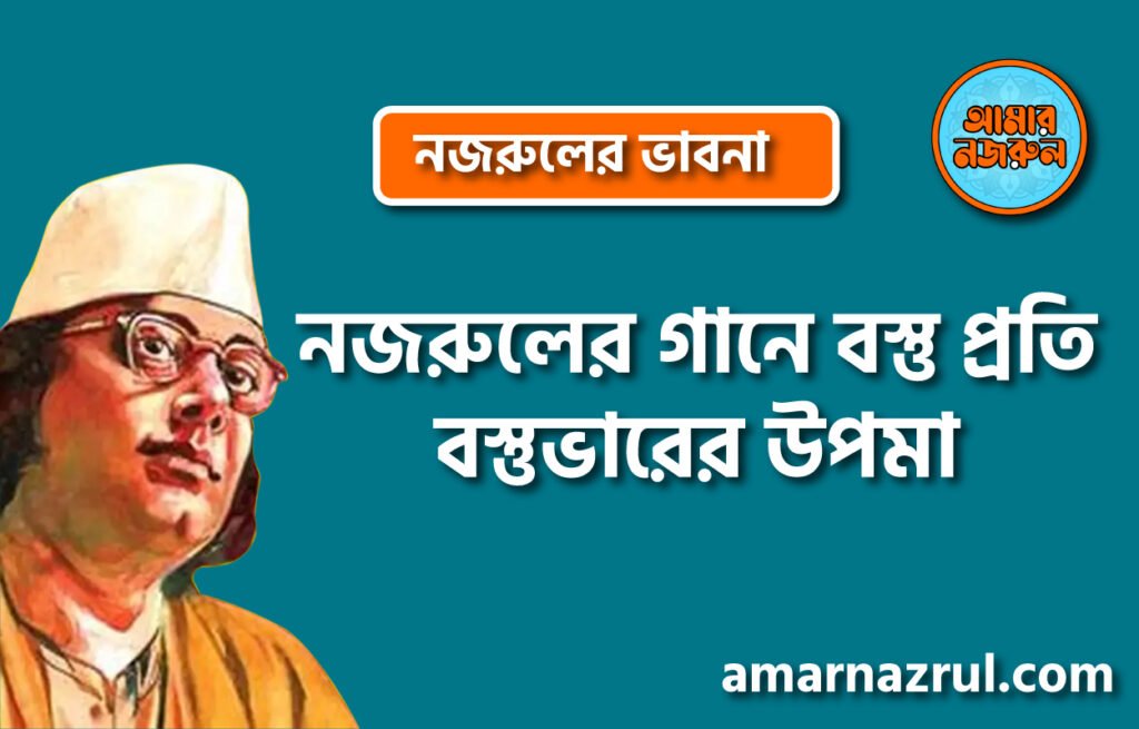 নজরুলের গানে বস্তু প্রতি বস্তুভারের উপমা নজরুলের গানে বস্তু প্রতি বস্তুভারের উপমা । নজরুলের ভাবনা