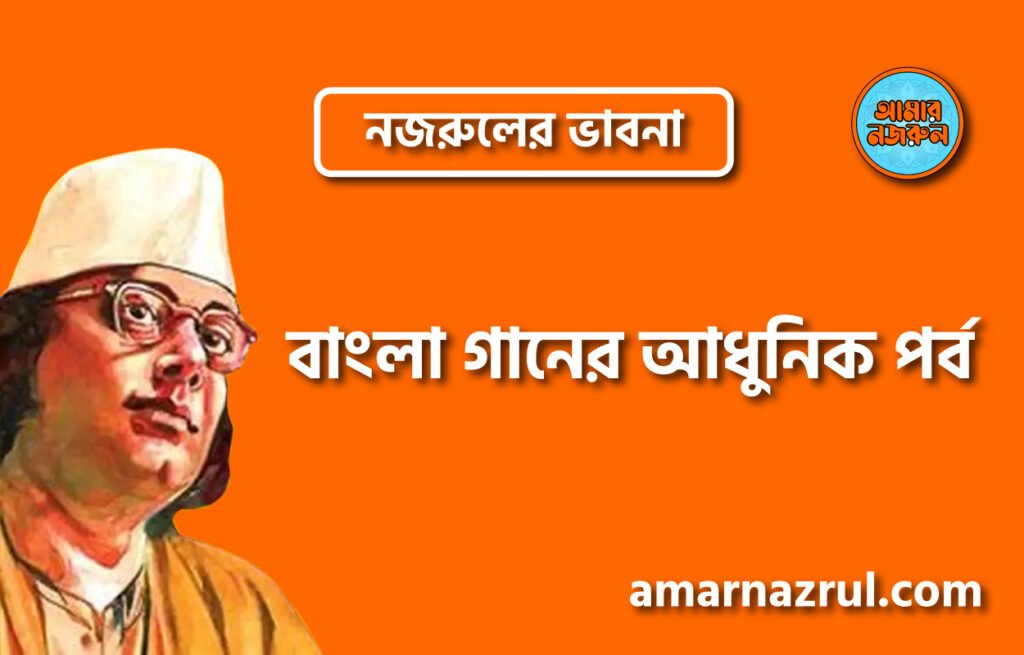 বাংলা গানের আধুনিক পর্ব বাংলা গানের আধুনিক পর্ব